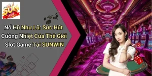 Nổ Hũ Như Lũ: Sức Hút Cuồng Nhiệt Của Thế Giới Slot Game Tại SUNWIN